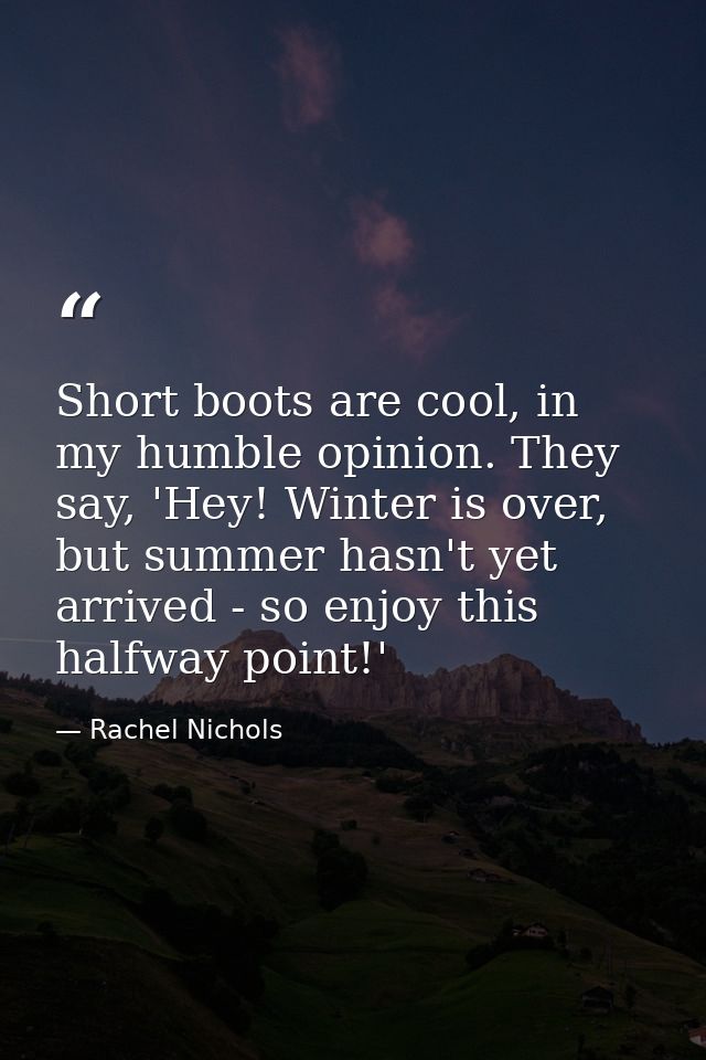 Short boots are cool, in my humble opinion. They say, 'Hey! Winter is over, but summer hasn't yet arrived - so enjoy thi — Rachel Nichols
