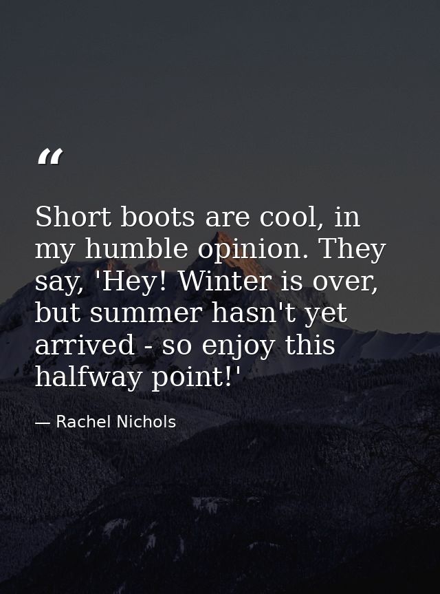 Short boots are cool, in my humble opinion. They say, 'Hey! Winter is over, but summer hasn't yet arrived - so enjoy thi — Rachel Nichols