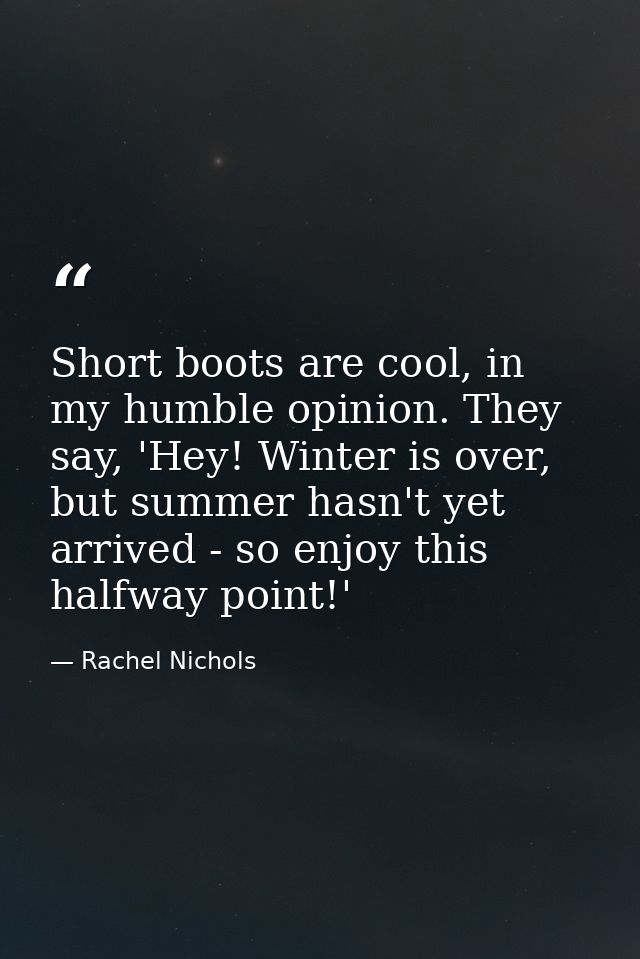Short boots are cool, in my humble opinion. They say, 'Hey! Winter is over, but summer hasn't yet arrived - so enjoy thi — Rachel Nichols