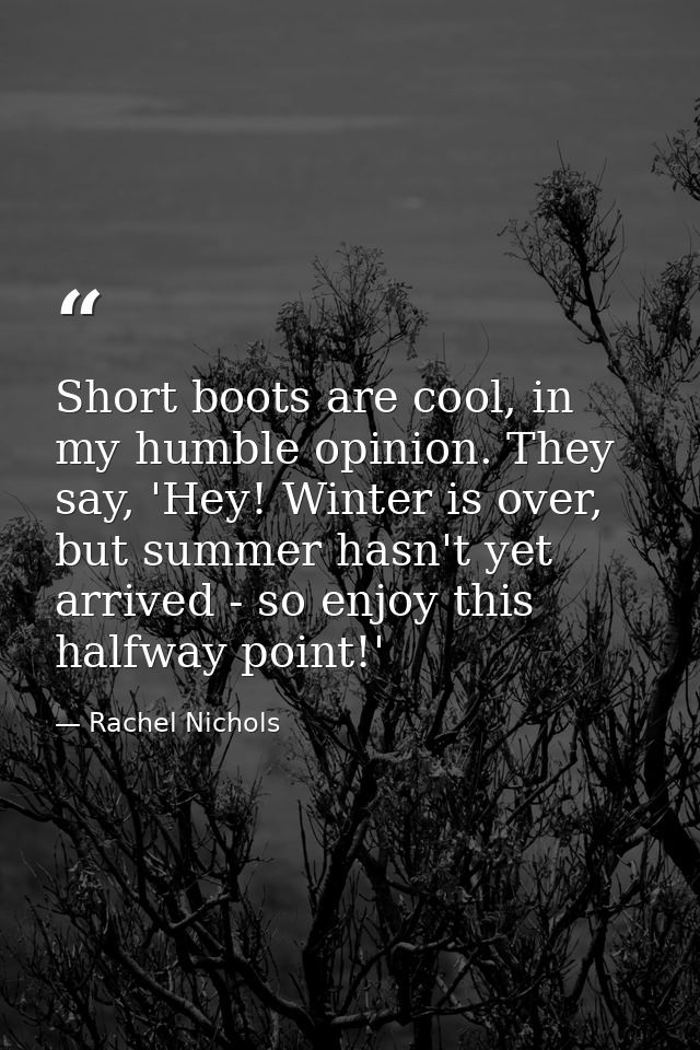 Short boots are cool, in my humble opinion. They say, 'Hey! Winter is over, but summer hasn't yet arrived - so enjoy thi — Rachel Nichols