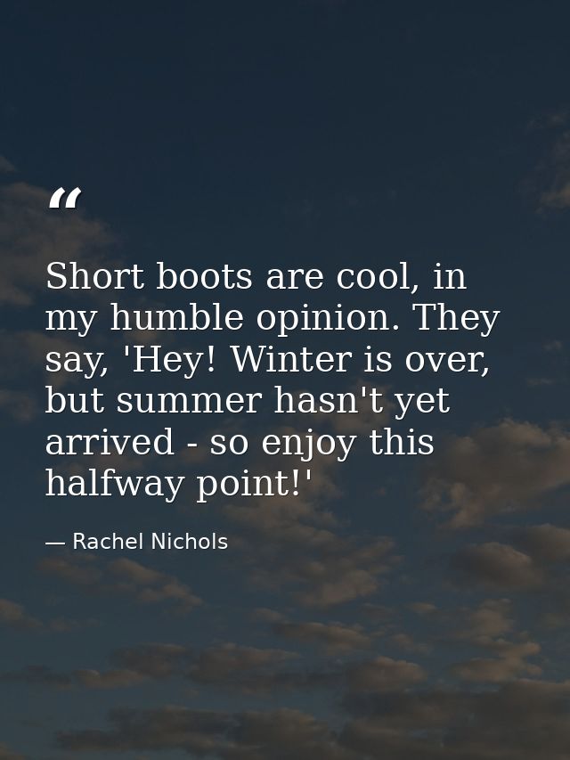 Short boots are cool, in my humble opinion. They say, 'Hey! Winter is over, but summer hasn't yet arrived - so enjoy thi — Rachel Nichols