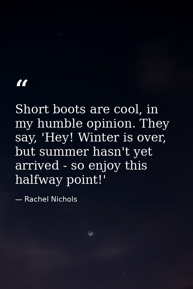 Short boots are cool, in my humble opinion. They say, 'Hey! Winter is over, but summer hasn't yet arrived - so enjoy thi — Rachel Nichols