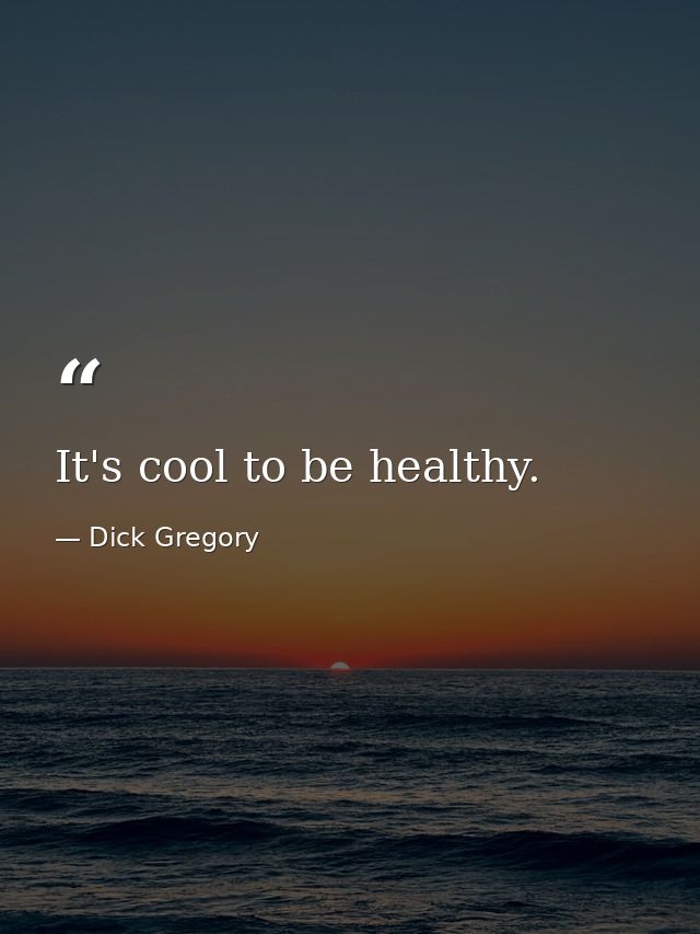 It's cool to be healthy. — Dick Gregory