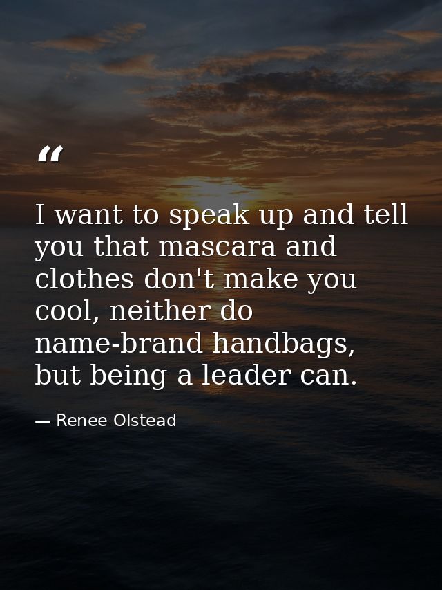 I want to speak up and tell you that mascara and clothes don't make you cool, neither do name-brand handbags, but being  — Renee Olstead