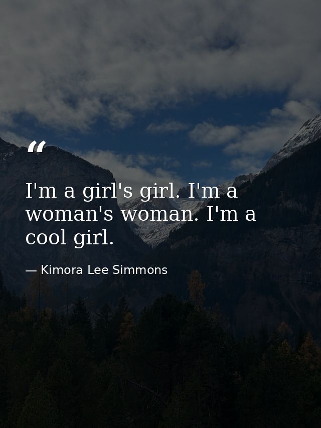 I'm a girl's girl. I'm a woman's woman. I'm a cool girl. — Kimora Lee Simmons