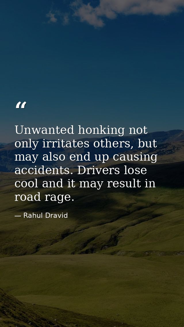 Unwanted honking not only irritates others, but may also end up causing accidents. Drivers lose cool and it may result i — Rahul Dravid