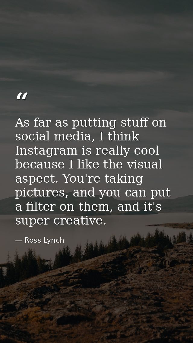 As far as putting stuff on social media, I think Instagram is really cool because I like the visual aspect. You're takin — Ross Lynch
