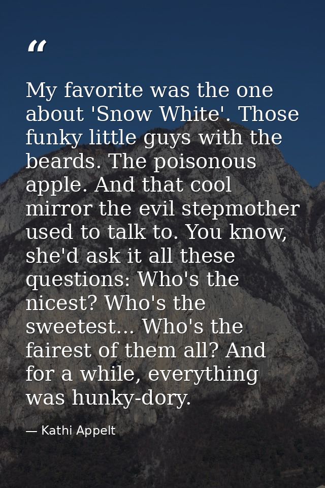 My favorite was the one about 'Snow White'. Those funky little guys with the beards. The poisonous apple. And that cool  — Kathi Appelt