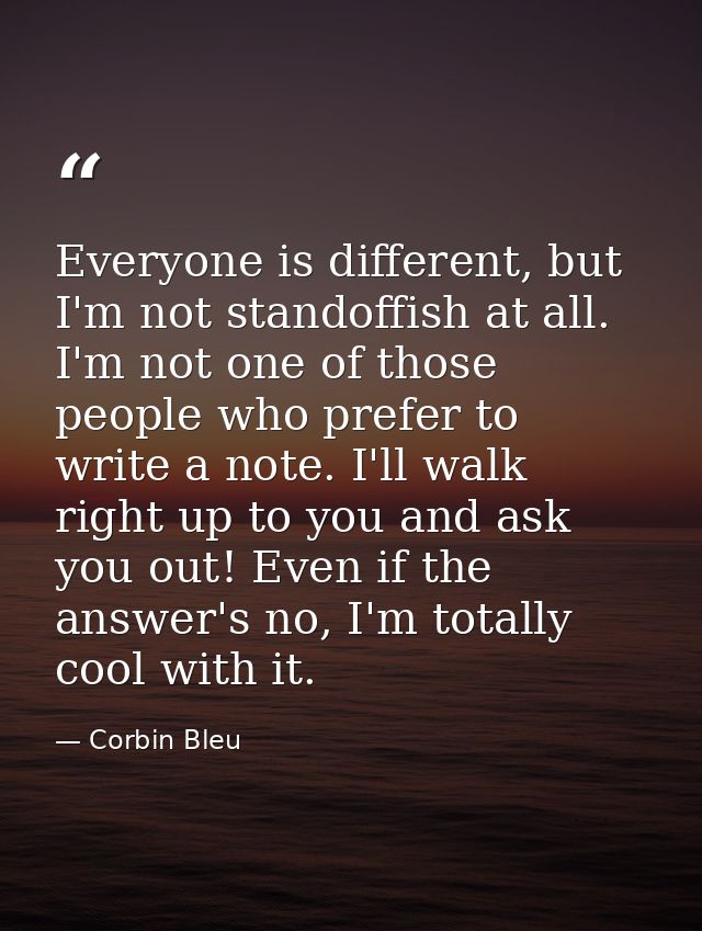 Everyone is different, but I'm not standoffish at all. I'm not one of those people who prefer to write a note. I'll walk — Corbin Bleu
