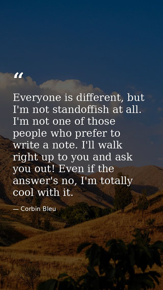 Everyone is different, but I'm not standoffish at all. I'm not one of those people who prefer to write a note. I'll walk — Corbin Bleu