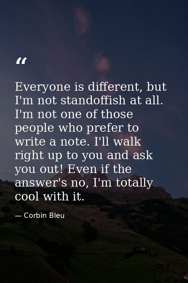 Everyone is different, but I'm not standoffish at all. I'm not one of those people who prefer to write a note. I'll walk — Corbin Bleu