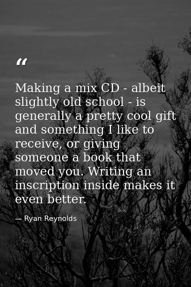Making a mix CD - albeit slightly old school - is generally a pretty cool gift and something I like to receive, or givin — Ryan Reynolds