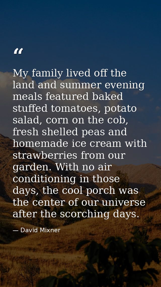 My family lived off the land and summer evening meals featured baked stuffed tomatoes, potato salad, corn on the cob, fr — David Mixner
