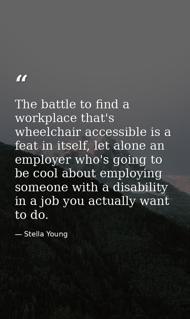 The battle to find a workplace that's wheelchair accessible is a feat in itself, let alone an employer who's going to be — Stella Young