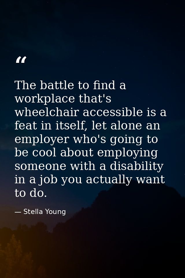 The battle to find a workplace that's wheelchair accessible is a feat in itself, let alone an employer who's going to be — Stella Young