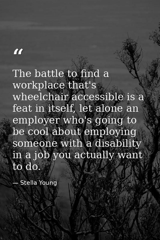 The battle to find a workplace that's wheelchair accessible is a feat in itself, let alone an employer who's going to be — Stella Young