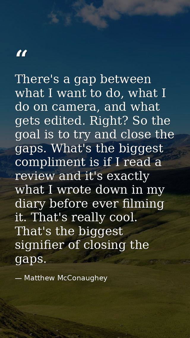 There's a gap between what I want to do, what I do on camera, and what gets edited. Right? So the goal is to try and clo — Matthew McConaughey