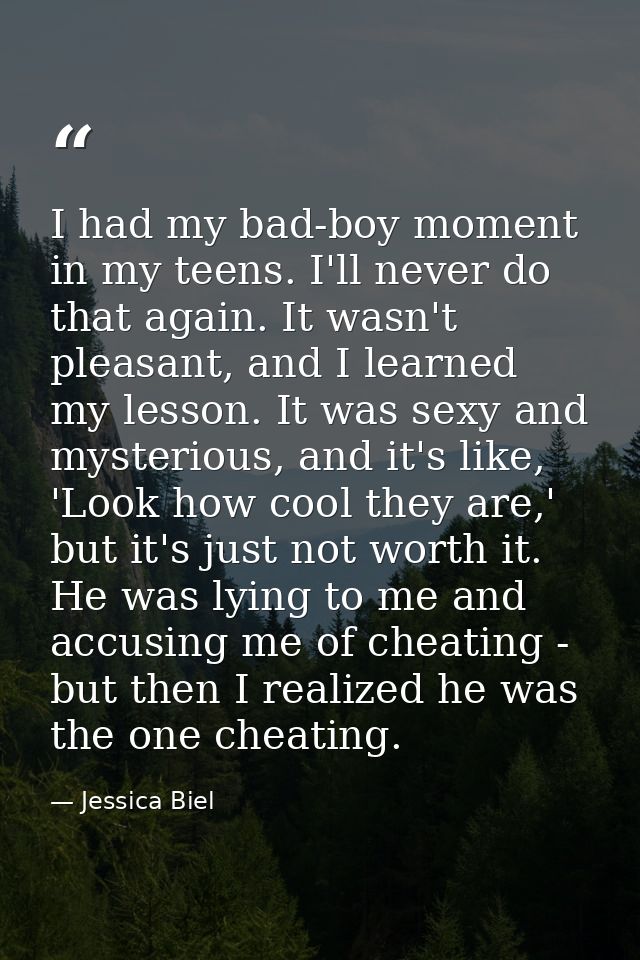 I had my bad-boy moment in my teens. I'll never do that again. It wasn't pleasant, and I learned my lesson. It was sexy  — Jessica Biel