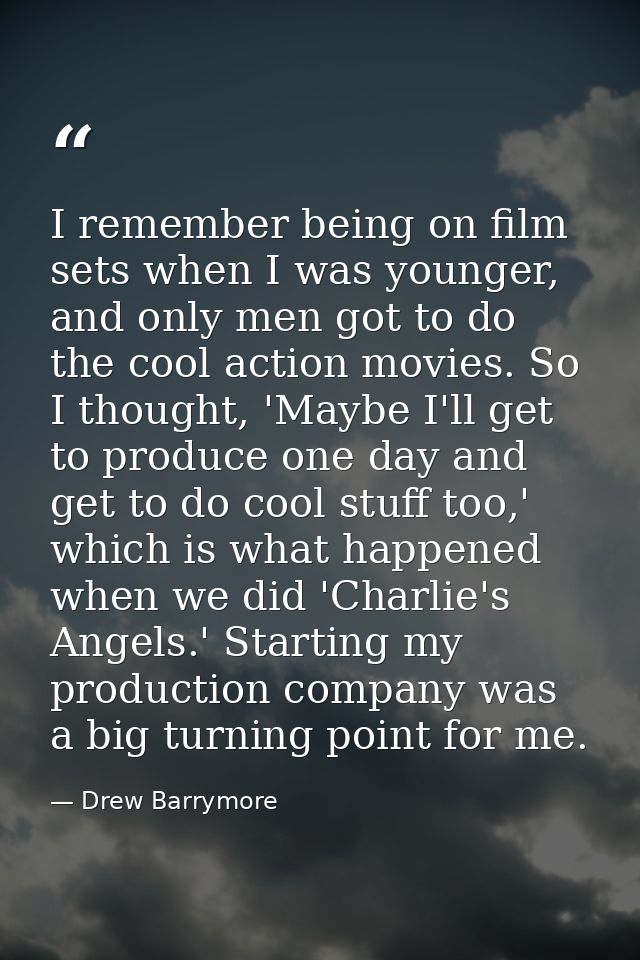 I remember being on film sets when I was younger, and only men got to do the cool action movies. So I thought, 'Maybe I' — Drew Barrymore