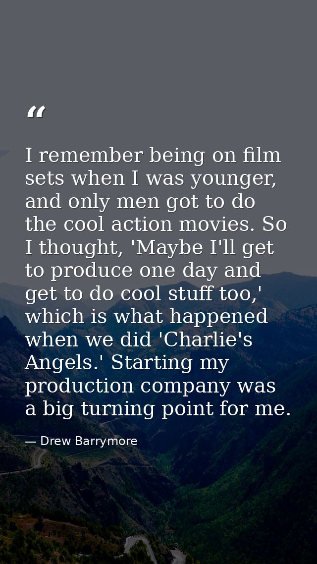 I remember being on film sets when I was younger, and only men got to do the cool action movies. So I thought, 'Maybe I' — Drew Barrymore