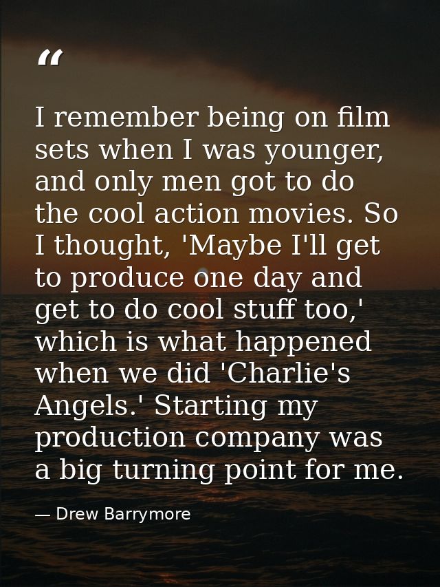 I remember being on film sets when I was younger, and only men got to do the cool action movies. So I thought, 'Maybe I' — Drew Barrymore