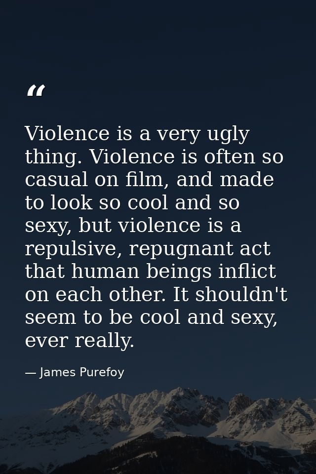 Violence is a very ugly thing. Violence is often so casual on film, and made to look so cool and so sexy, but violence i — James Purefoy