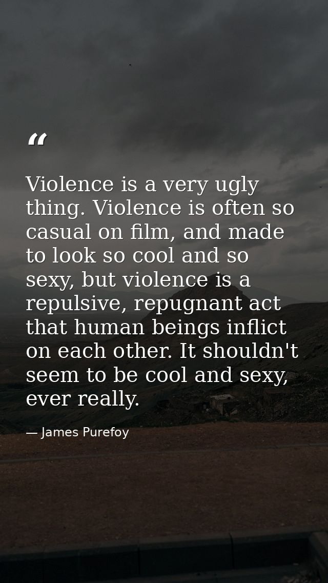 Violence is a very ugly thing. Violence is often so casual on film, and made to look so cool and so sexy, but violence i — James Purefoy