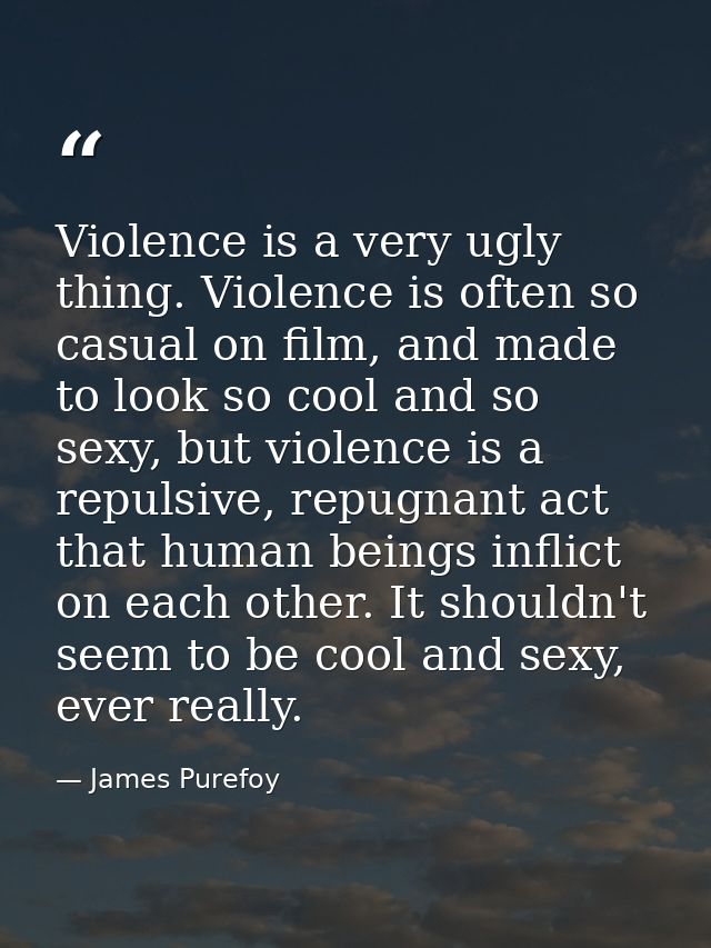Violence is a very ugly thing. Violence is often so casual on film, and made to look so cool and so sexy, but violence i — James Purefoy