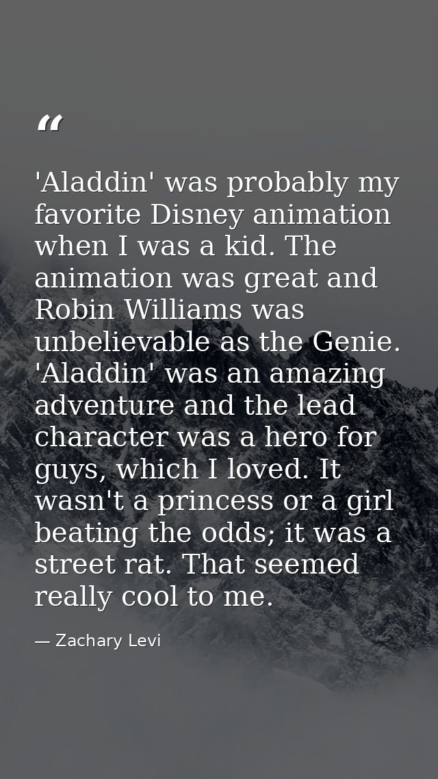 'Aladdin' was probably my favorite Disney animation when I was a kid. The animation was great and Robin Williams was unb — Zachary Levi