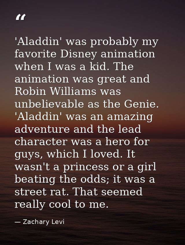 'Aladdin' was probably my favorite Disney animation when I was a kid. The animation was great and Robin Williams was unb — Zachary Levi