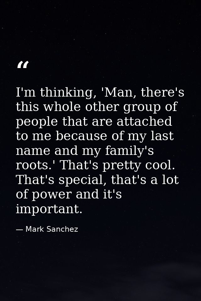 I'm thinking, 'Man, there's this whole other group of people that are attached to me because of my last name and my fami — Mark Sanchez