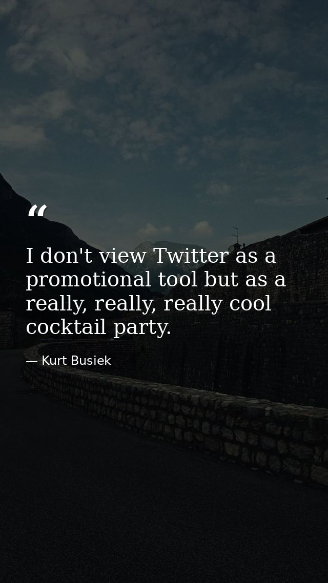 I don't view Twitter as a promotional tool but as a really, really, really cool cocktail party. — Kurt Busiek