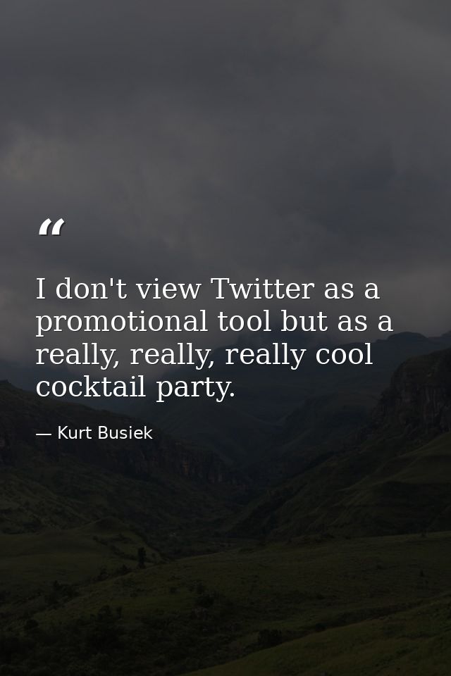 I don't view Twitter as a promotional tool but as a really, really, really cool cocktail party. — Kurt Busiek