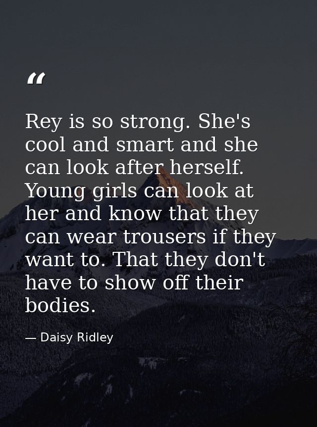 Rey is so strong. She's cool and smart and she can look after herself. Young girls can look at her and know that they ca — Daisy Ridley