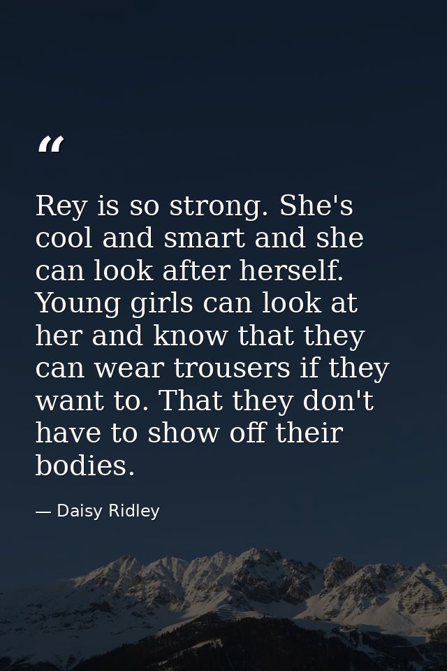 Rey is so strong. She's cool and smart and she can look after herself. Young girls can look at her and know that they ca — Daisy Ridley