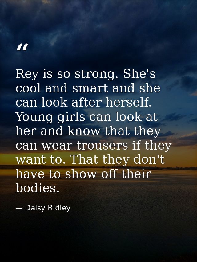 Rey is so strong. She's cool and smart and she can look after herself. Young girls can look at her and know that they ca — Daisy Ridley