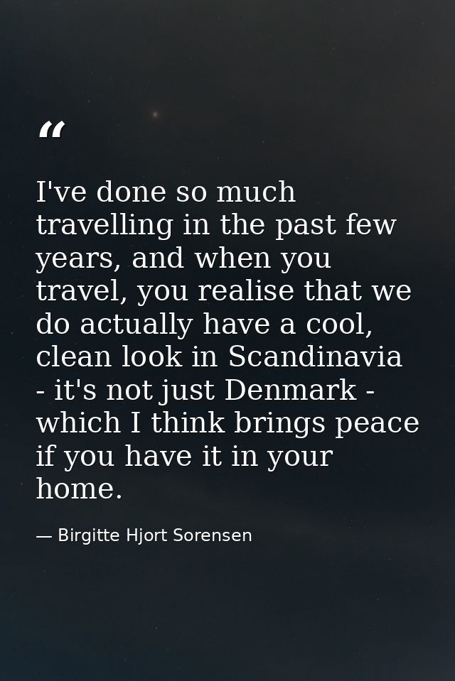 I've done so much travelling in the past few years, and when you travel, you realise that we do actually have a cool, cl — Birgitte Hjort Sorensen