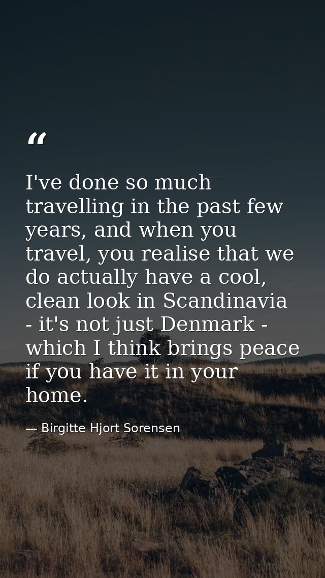 I've done so much travelling in the past few years, and when you travel, you realise that we do actually have a cool, cl — Birgitte Hjort Sorensen