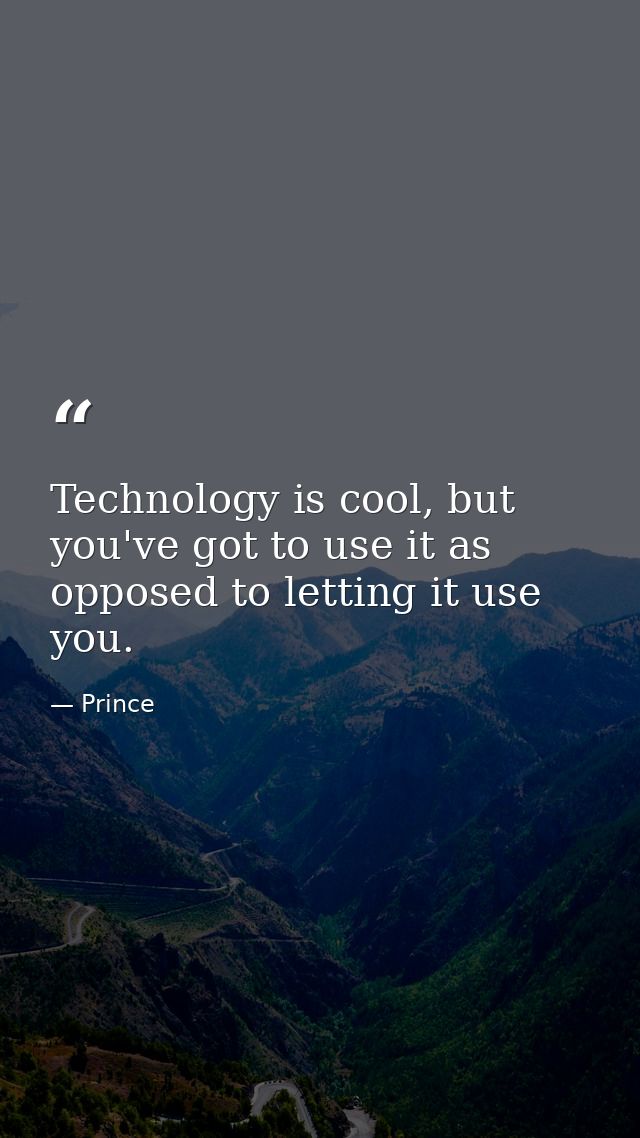 Technology is cool, but you've got to use it as opposed to letting it use you. — Prince