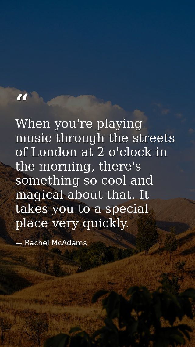 When you're playing music through the streets of London at 2 o'clock in the morning, there's something so cool and magic — Rachel McAdams