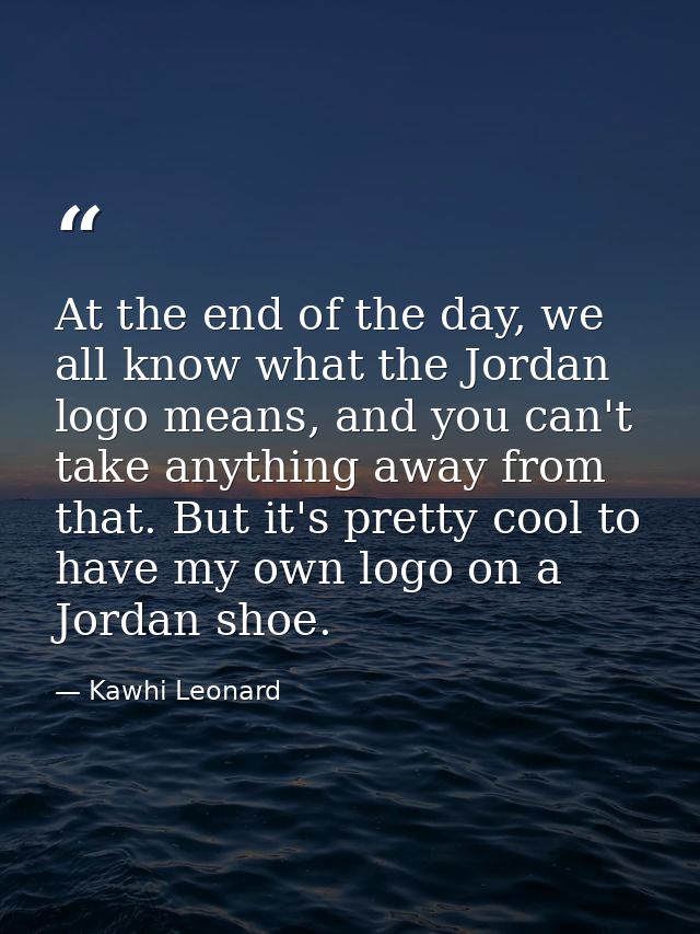 At the end of the day, we all know what the Jordan logo means, and you can't take anything away from that. But it's pret — Kawhi Leonard