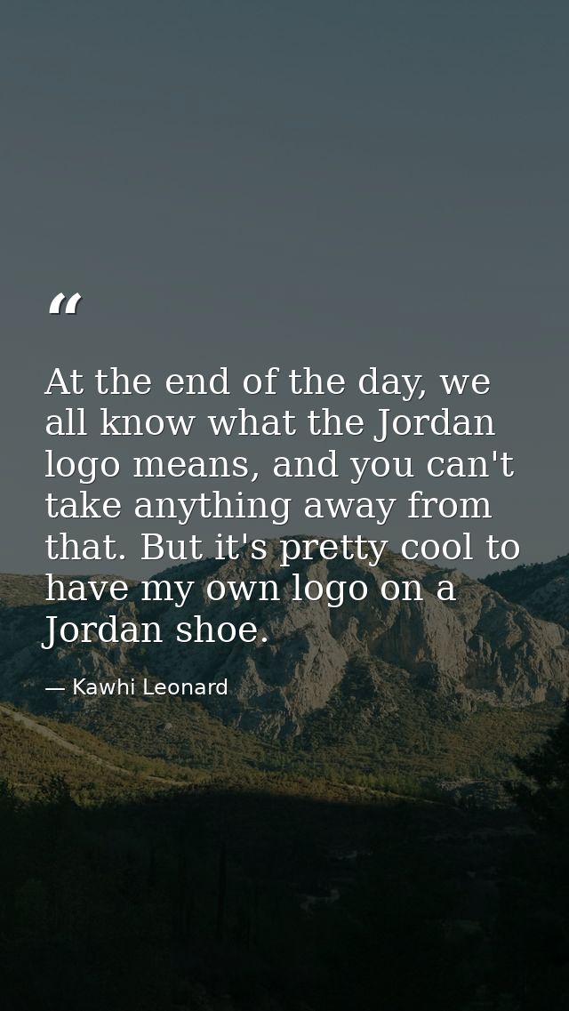 At the end of the day, we all know what the Jordan logo means, and you can't take anything away from that. But it's pret — Kawhi Leonard
