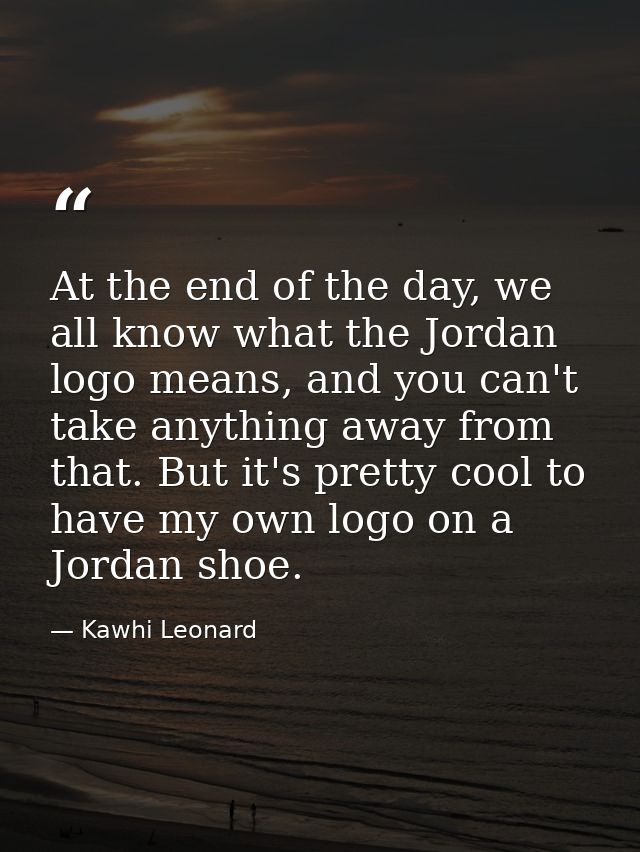 At the end of the day, we all know what the Jordan logo means, and you can't take anything away from that. But it's pret — Kawhi Leonard