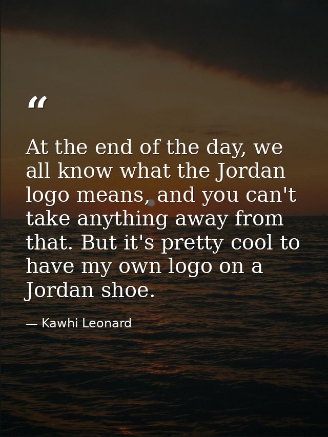 At the end of the day, we all know what the Jordan logo means, and you can't take anything away from that. But it's pret — Kawhi Leonard