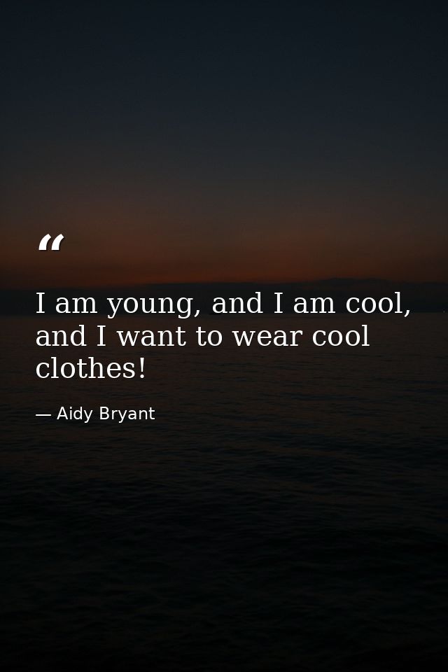 I am young, and I am cool, and I want to wear cool clothes! — Aidy Bryant