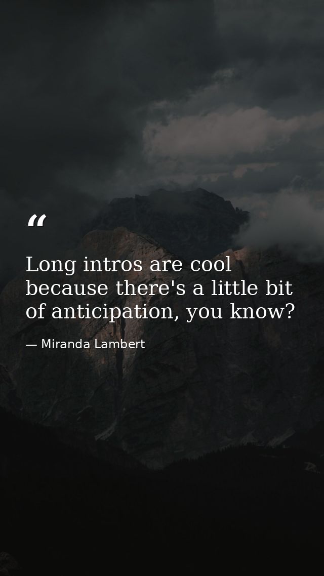 Long intros are cool because there's a little bit of anticipation, you know? — Miranda Lambert