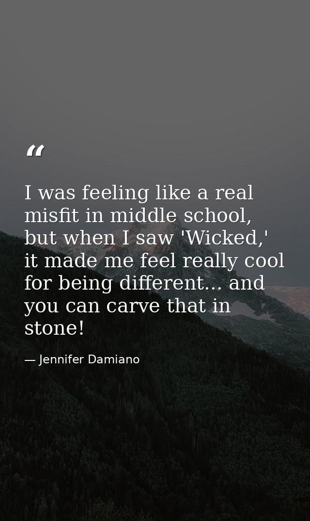 I was feeling like a real misfit in middle school, but when I saw 'Wicked,' it made me feel really cool for being differ — Jennifer Damiano