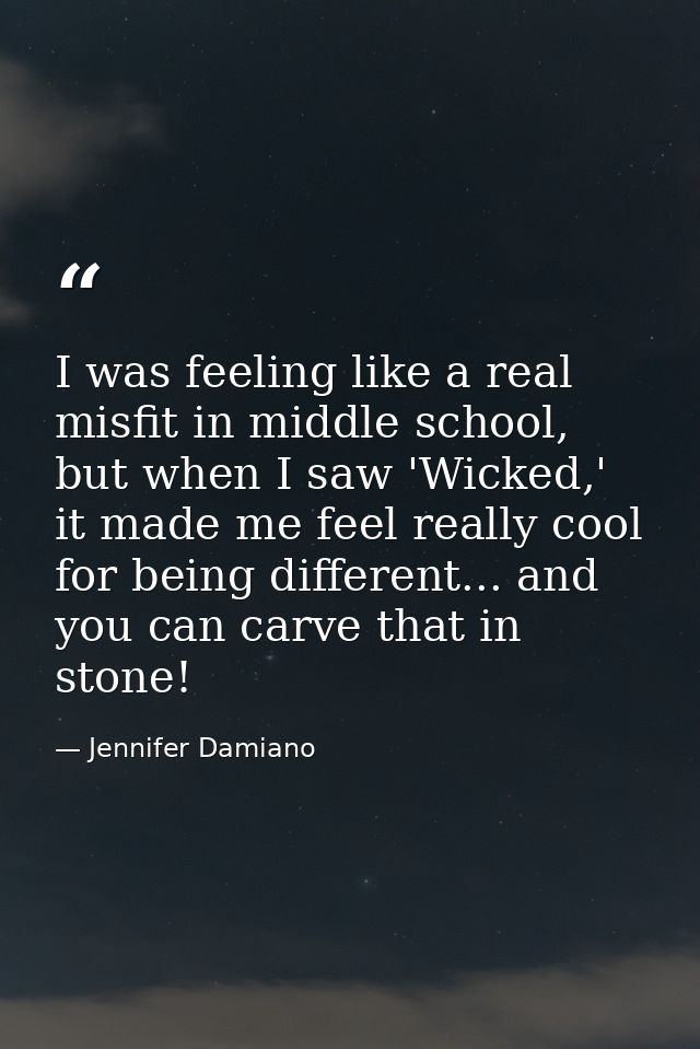 I was feeling like a real misfit in middle school, but when I saw 'Wicked,' it made me feel really cool for being differ — Jennifer Damiano