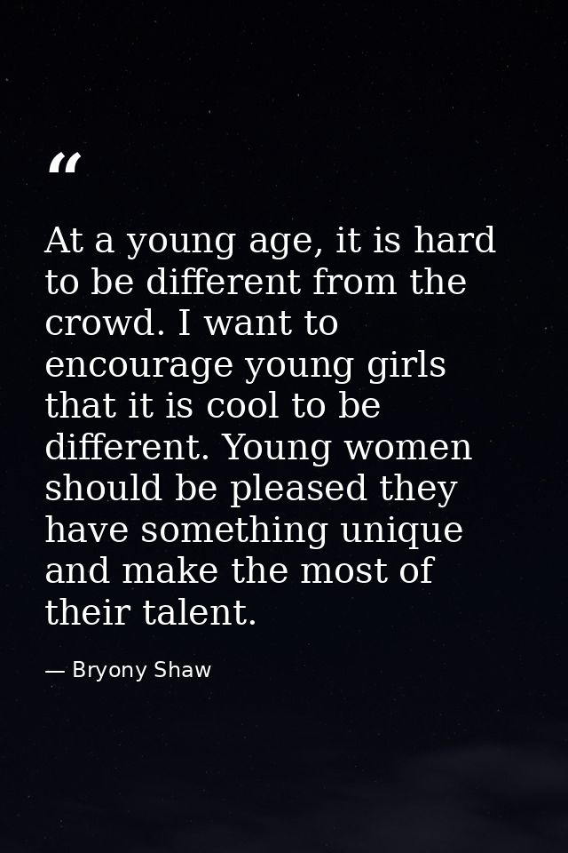 At a young age, it is hard to be different from the crowd. I want to encourage young girls that it is cool to be differe — Bryony Shaw