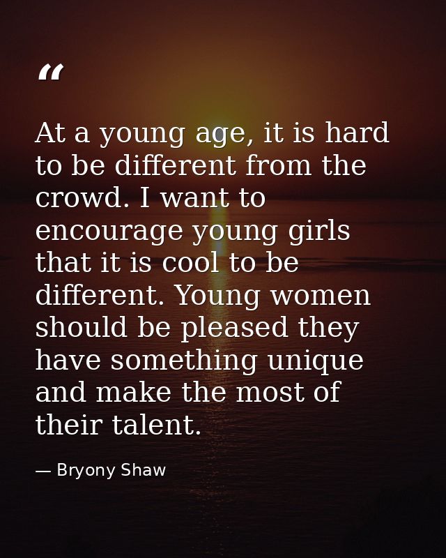At a young age, it is hard to be different from the crowd. I want to encourage young girls that it is cool to be differe — Bryony Shaw